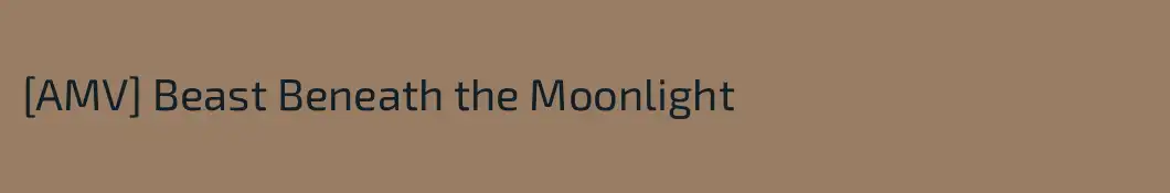 [AMV] Beast Beneath the Moonlight